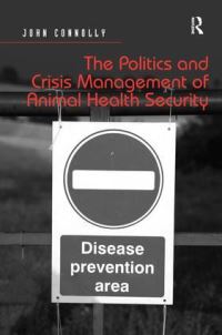 Book Cover for The Politics and Crisis Management of Animal Health Security by John Connolly