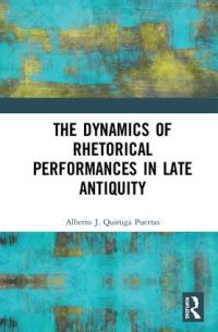 Book Cover for The Dynamics of Rhetorical Delivery in Late Antiquity by Alberto J Quiroga Puertas