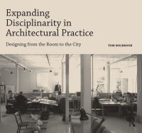 Book Cover for Expanding Disciplinarity in Architectural Practice by Tom Holbrook