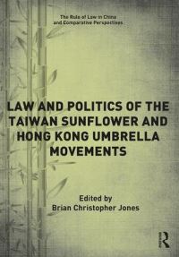 Book Cover for Law and Politics of the Taiwan Sunflower and Hong Kong Umbrella Movements by Brian Christopher Jones