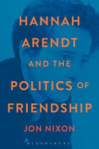 Book Cover for Hannah Arendt and the Politics of Friendship by Jon Nixon