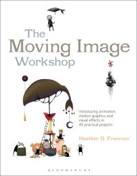 Book Cover for The Moving Image Workshop by Heather D Freeman