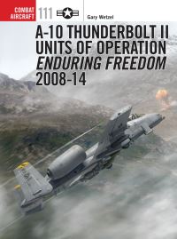 Book Cover for A-10 Thunderbolt II Units of Operation Enduring Freedom. 2008-14 by Gary Wetzel