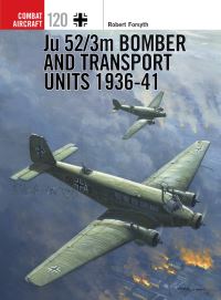 Book Cover for Ju 52/3M Bomber and Transport Units 1936-41 by Robert Forsyth