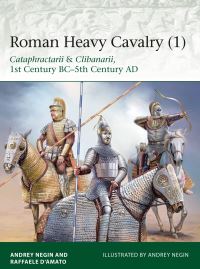 Book Cover for Roman Heavy Cavalry. 1 Cataphractarii & Clibanarii, 1st Century BC-5Th Century AD by Andrey Negin, Raffaele DAmato
