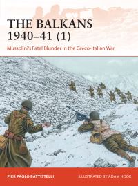 Book Cover for The Balkans 1940-41. 1 Mussolini's Fatal Blunder in the Greco-Italian War by Pier Paolo Battistelli