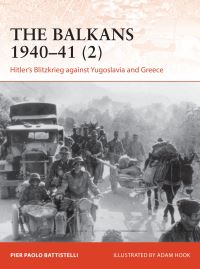 Book Cover for The Balkans 1940-41. 2 Hitler's Blitzkrieg Against Yugoslavia and Greece by Pier Paolo Battistelli
