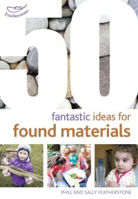 Book Cover for 50 Fantastic Ideas for Found Materials by Sally Featherstone, Phill Featherstone