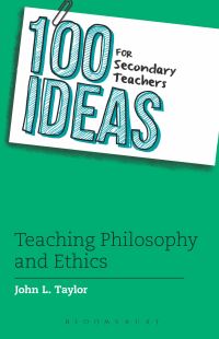 Book Cover for 100 Ideas for Secondary Teachers. Teaching Philosophy and Ethics by John Taylor