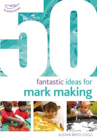 Book Cover for 50 Fantastic Ideas for Mark Making by Alistair BryceClegg