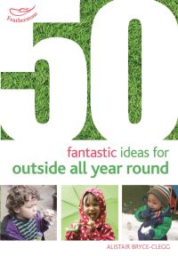 Book Cover for 50 Fantastic Ideas for Outside All Year Round by Alistair BryceClegg