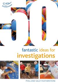 Book Cover for 50 Fantastic Ideas for Investigations by Phill Featherstone, Sally Featherstone