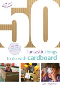 Book Cover for 50 Fantastic Things to Do With Cardboard by Judit Horvath