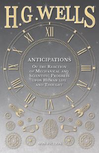 Book Cover for Anticipations - Of the Reaction of Mechanical and Scientific Progress Upon Human Life and Thought by H G Wells