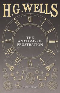 Book Cover for The Anatomy of Frustration by H G Wells