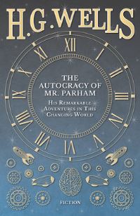 Book Cover for The Autocracy of Mr. Parham - His Remarkable Adventures in This Changing World by H G Wells
