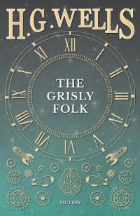 Book Cover for The Grisly Folk by H G Wells