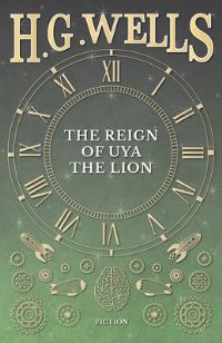 Book Cover for The Reign of Uya the Lion by H G Wells