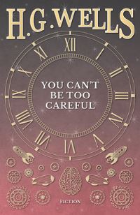 Book Cover for You Can't Be Too Careful by H G Wells