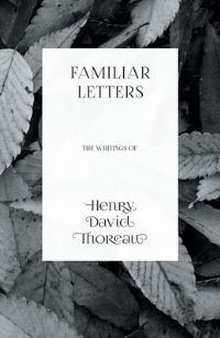 Book Cover for Familiar Letters - The Writings of Henry David Thoreau by Henry David Thoreau