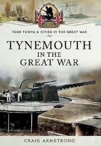Book Cover for Tynemouth in the Great War by Craig Armstrong