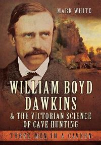 Book Cover for William Boyd Dawkins and the Victorian Science of Cave Hunting by Mark White