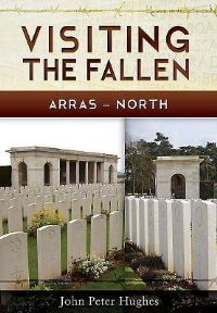 Book Cover for Visiting the Fallen - Arras North by Peter Hughes