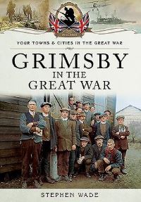 Book Cover for Grimsby in the Great War by Stephen Wade