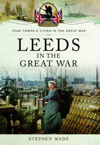 Book Cover for Leeds in the Great War by Stephen Wade