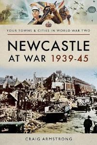 Book Cover for Newcastle at War 1939-1945 by Craig Armstrong