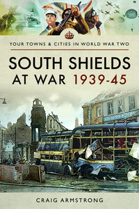 Book Cover for South Shields at War 1939-45 by Craig Armstrong