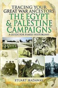 Book Cover for Tracing Your Great War Ancestors. The Egypt and Palestine Campaigns by Stuart Hadaway