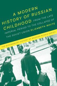 Book Cover for A Modern History of Russian Childhood by Elizabeth White