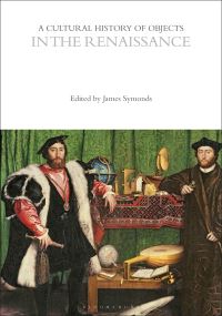 Book Cover for A Cultural History of Objects in the Renaissance by James Symonds, Professor Dan Hicks, Revd Dr William Whyte