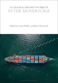 Book Cover for A Cultural History of Objects in the Modern Age by Professor Laurie Wilkie, Professor John Chenoweth, Professor Dan Hicks, Revd Dr William Whyte