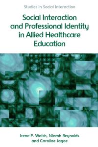 Book Cover for Social Interaction and Professional Identity in Allied Healthcare Education by Irene P Walsh, Niamh Reynolds, Caroline Jagoe