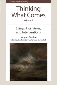 Book Cover for Thinking What Comes. Volume 1 Essays, Interviews, and Interventions by Jacques Derrida