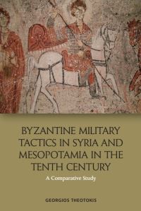 Book Cover for Byzantine Military Tactics in Syria and Mesopotamia in the 10th Century by Georgios Theotokis