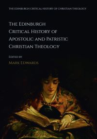 Book Cover for The Edinburgh Critical History of Apostolic and Patristic Christian Theology by Mark Edwards