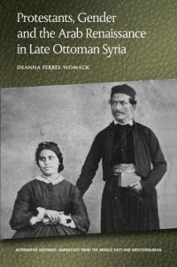 Book Cover for Protestants, Gender and the Arab Renaissance in Late Ottoman Syria by Deanna F Womack