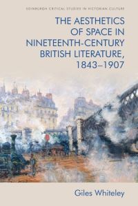 Book Cover for The Aesthetics of Space in Nineteenth-Century British Literature, 1843-1907 by Giles Whiteley
