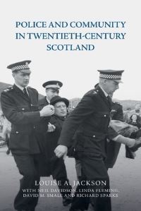 Book Cover for Police and Community in Twentieth-Century Scotland by Louise A Jackson, Neil Davidson, Linda Fleming, David Smale, Richard Sparks
