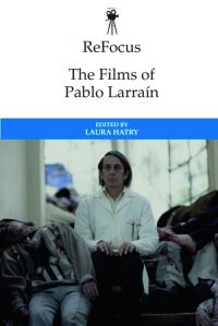 Book Cover for ReFocus. The Films of Pablo Larraín by Laura Hatry