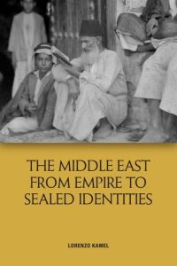 Book Cover for The Middle East from Empire to Sealed Identities by Lorenzo Kamel