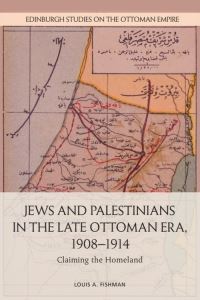 Book Cover for Jews and Palestinians in the Late Ottoman Era, 1908-1914 by Louis Fishman