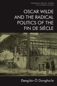 Book Cover for Oscar Wilde and the Radical Politics of the Fin De Siècle by Deaglán Ó Donghaile