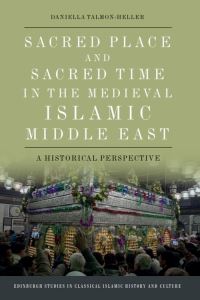 Book Cover for Sacred Place and Sacred Time in the Medieval Islamic Middle East by Daniella TalmonHeller