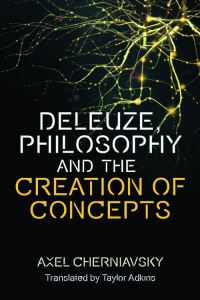 Book Cover for Deleuze, Philosophy and the Creation of Concepts by Axel Cherniavsky