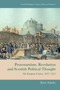 Book Cover for Protestantism, Revolution and Scottish Political Thought by Karie Schultz