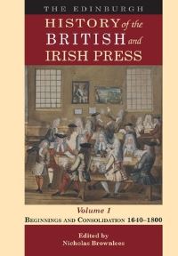 Book Cover for The Edinburgh History of the British and Irish Press. Volume 1 Beginnings and Consolidation 1640-1800 by Nicholas Brownlees